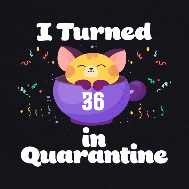 I Turned 36 In Quarantine by Dinfvr